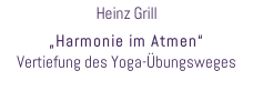 Heinz Grill  „Harmonie im Atmen“ Vertiefung des Yoga-Übungsweges