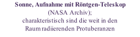 Sonne, Aufnahme mit Röntgen-Teleskop  (NASA Archiv);  charakteristisch sind die weit in den  Raum radiierenden Protuberanzen